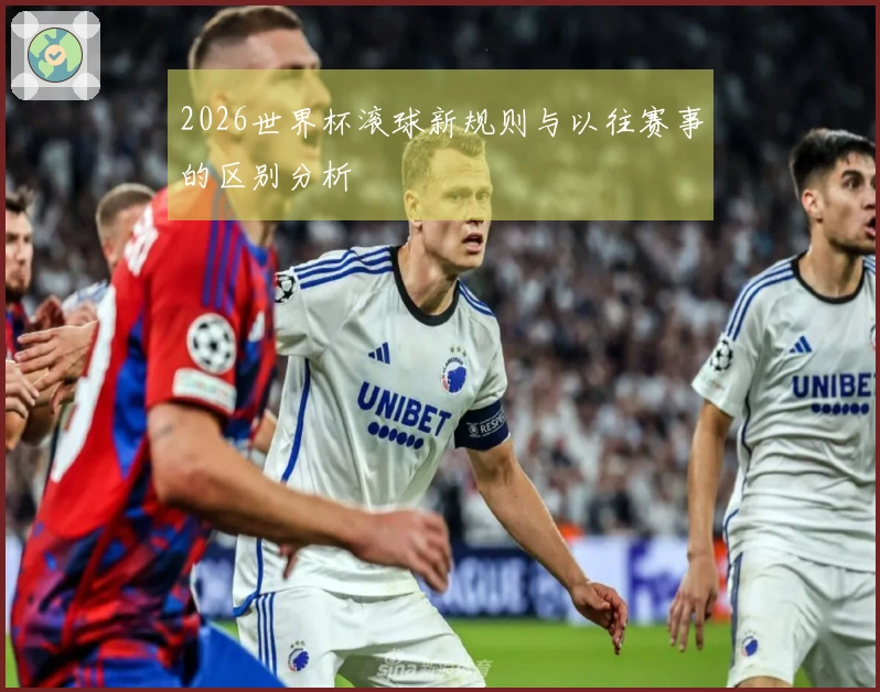 2026世界杯滚球新规则与以往赛事的区别分析