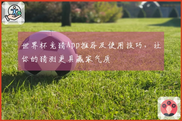 世界杯竞猜App推荐及使用技巧，让你的猜测更具赢家气质