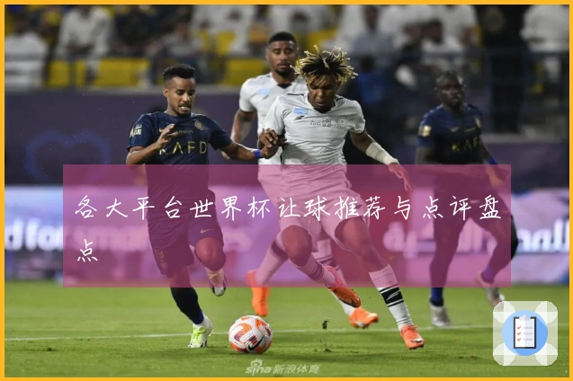 各大平台世界杯让球推荐与点评盘点