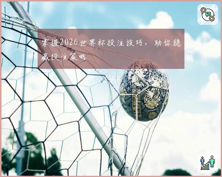掌握2026世界杯投注技巧，助你稳赢投注策略