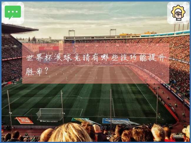 世界杯滚球竞猜有哪些技巧能提升胜率？